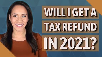 Will I get a tax refund in 2021?