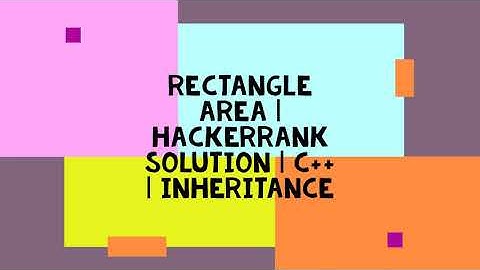 RECTANGLE AREA | HACKERRANK SOLUTION | C++ | INHERITANCE
