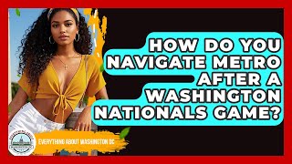 How Do You Navigate Metro After A Washington Nationals Game? - Everything About Washington DC