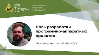 Боль разработки программно-аппаратных проектов / Максим Крентовский (Релабс)