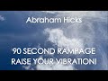 Abraham Hicks - 90 SECOND RAMPAGE - RAISE YOUR VIBRATION! With music (No ads)