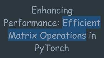 Enhancing Performance: Efficient Matrix Operations in PyTorch