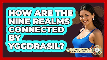 How Are The Nine Realms Connected By Yggdrasil? - Exploring Ancient Myths