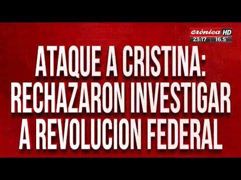 Atentado a Cristina: rechazaron investigar a Revolución Federal