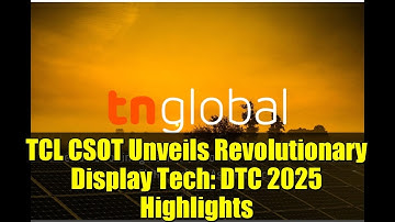 TCL CSOT Unveils Revolutionary Display Tech: DTC 2025 Highlights