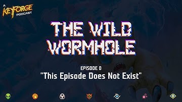 Episode 0: "This Episode Does Not Exist" | The Wild Wormhole: A Keyforge Podcast
