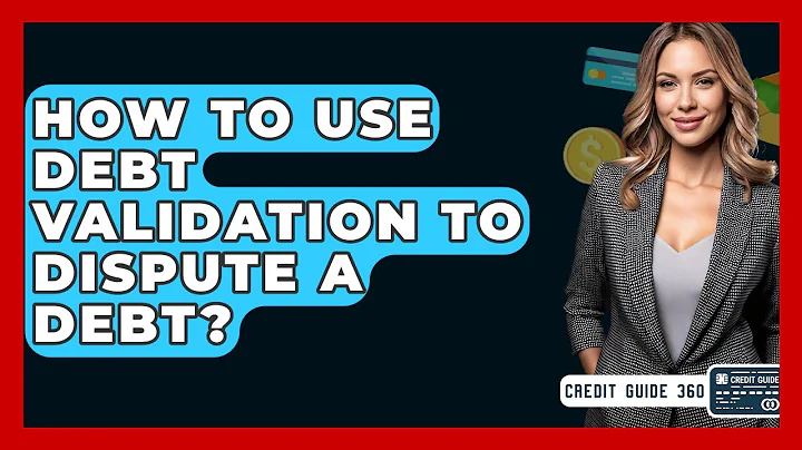 How To Use Debt Validation To Dispute A Debt? - CreditGuide360.com