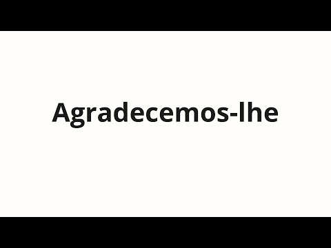 How to pronounce Agradecemos-lhe