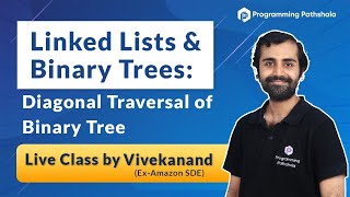 Linked List & Binary Tree Live Class: Diagonal Traversal of Binary Tree