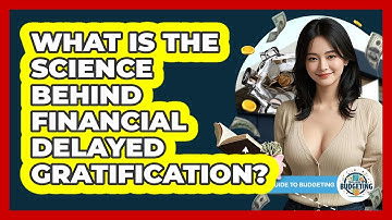 What Is The Science Behind Financial Delayed Gratification? - Your Guide to Budgeting