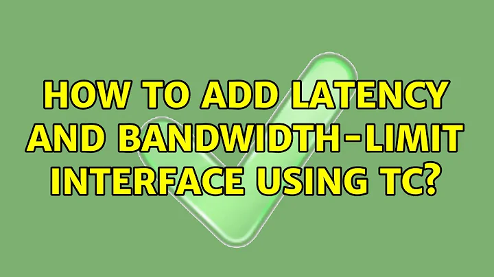 How to add latency and bandwidth-limit interface using tc?