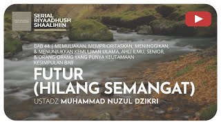 1285. FUTUR (HILANG SEMANGAT) | Riyaadhush Shaalihiin | Ustadz Muhammad Nuzul Dzikri Hafizhahullah