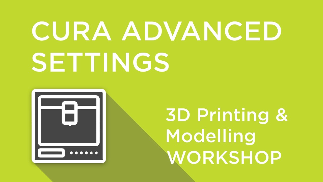 3D Printing and Modelling Workshop - Chapter 2 - Cura Advanced Settings - YouTube