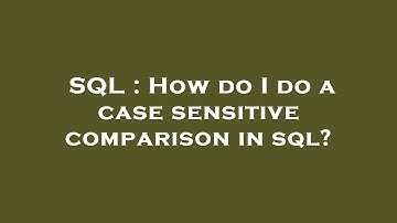 SQL : How do I do a case sensitive comparison in sql?