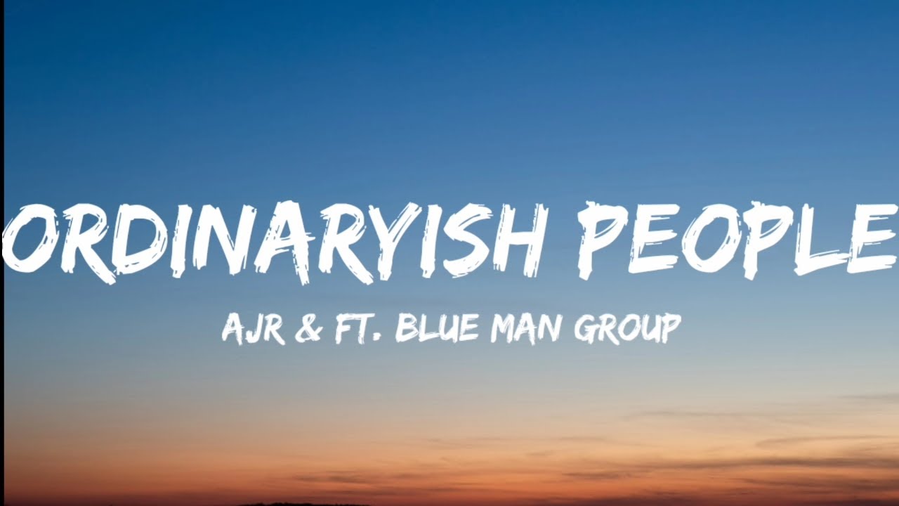 AJR & Ft. Blue Man Group- Ordinaryish People (Lyrics Video)