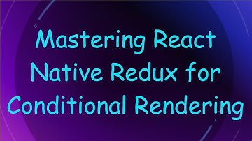 Mastering React Native Redux for Conditional Rendering