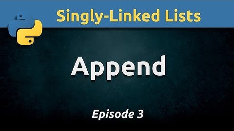 Appending a node to a singly-linked list using Python (Ep. 3)