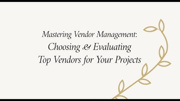 Mastering Vendor Management: Choosing & Evaluating Top Vendors for Your Project