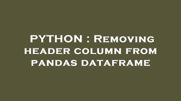 PYTHON : Removing header column from pandas dataframe