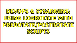 DevOps & SysAdmins: Using logrotate with prerotate/postrotate scripts