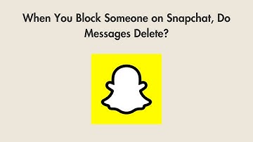When You Block Someone on Snapchat, Do Messages Delete?