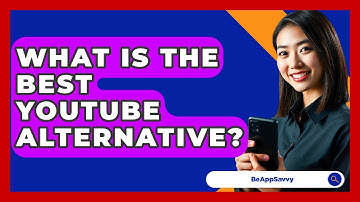 What Is The Best YouTube Alternative? - Be App Savvy