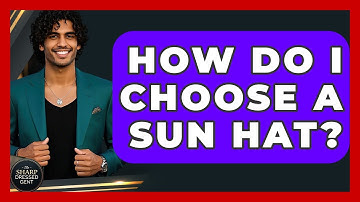 How Do I Choose A Sun Hat? - The Sharp Dressed Gent