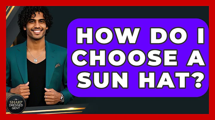 How Do I Choose A Sun Hat? - The Sharp Dressed Gent