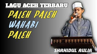 Lagu Aceh PALEH PALEH WAHABI PALEH | SHAHIDUL AULIA