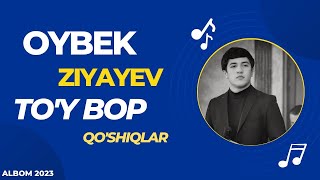 Oybek Ziyayev - To’y Bop Qo’shiqlar (Albom Dasturi 2023)