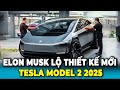 Elon Musk Tiết Lộ Thiết Kế Mới Ấn Tượng Của Tesla Model 2 2025, Sớm Có Mặt Trên Thị Trường!