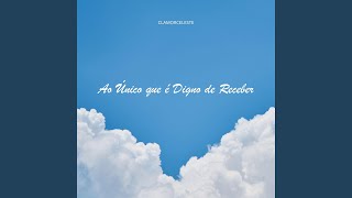 Ao Único Que É Digno De Receber