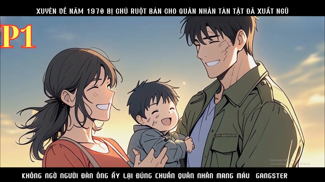 XUYÊN VỀ NĂM 1980 TRỞ THÀNH VỢ CỦA QUÂN NHÂN THƯƠNG TẬT CÓ MÁU GANGSTER TRONG NGƯỜI - P1