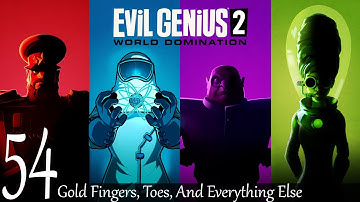 Evil Genius 2 ep54: Gold Fingers, Toes, and Everything Else