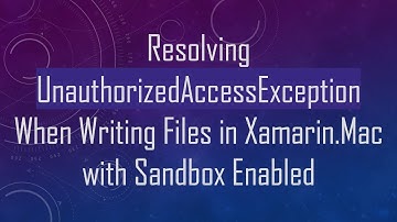 Resolving UnauthorizedAccessException When Writing Files in Xamarin.Mac with Sandbox Enabled