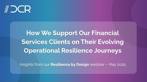 How We Support Our Financial Services Clients on Their Evolving Operational Resilience Journeys