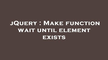 jQuery : Make function wait until element exists