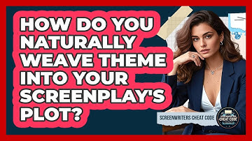 How Do You Naturally Weave Theme Into Your Screenplay