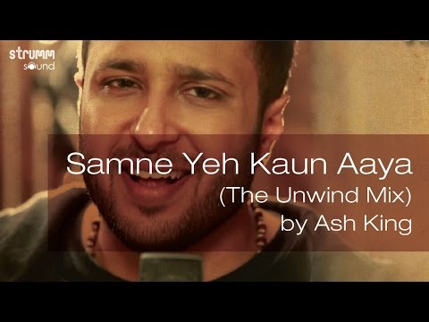 Samne Yeh Kaun Aaya The Unwind Mix by Ash King