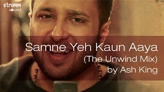 Video thumbnail of "Samne Yeh Kaun Aaya (The Unwind Mix) by Ash King"