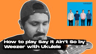 How to play Say It Ain’t So by Weezer with Ukulele @jellyduck100