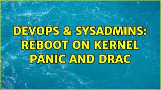 DevOps & SysAdmins: reboot on kernel panic and drac