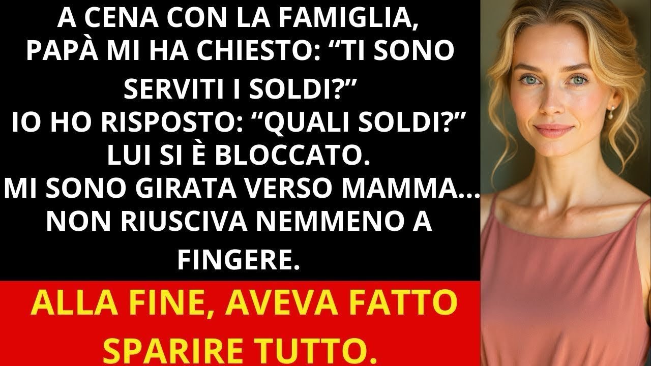 A cena, papà mi ha chiesto  “Ti sono serviti i soldi ” Io  “Quali soldi ”… e ho guardato mamma