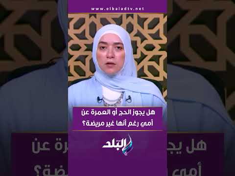 هل يجوز الحج أو العمرة عن أمي رغم أنها غير مريضة