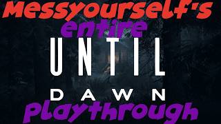 Messyourself's ENTIRE Until Dawn playthrough