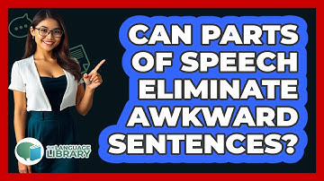 Can Parts Of Speech Eliminate Awkward Sentences? - The Language Library