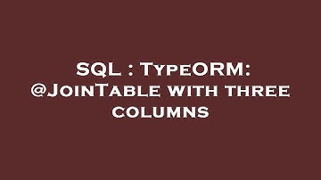 SQL : TypeORM: @JoinTable with three columns