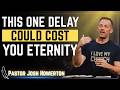 Stop Waiting—Choose Jesus Today Before It’s Too Late | Pastor Josh Howerton