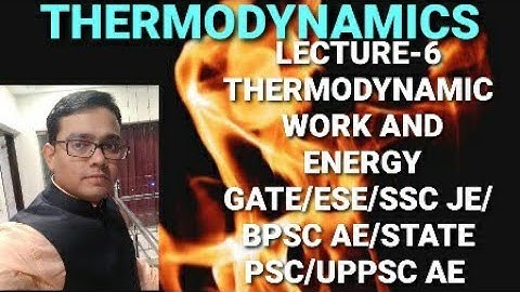 LECTURE-6 THERMODYNAMIC WORK & ENERGY # GATE/ESE/SSC JE/BPSC AE/STATE PSC/UPPSC AE/ MECH/CHEM/PROD