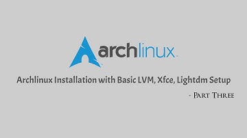 Archlinux Installation with Basic LVM, Xfce, Lightdm Setup - Part 3 of 3
